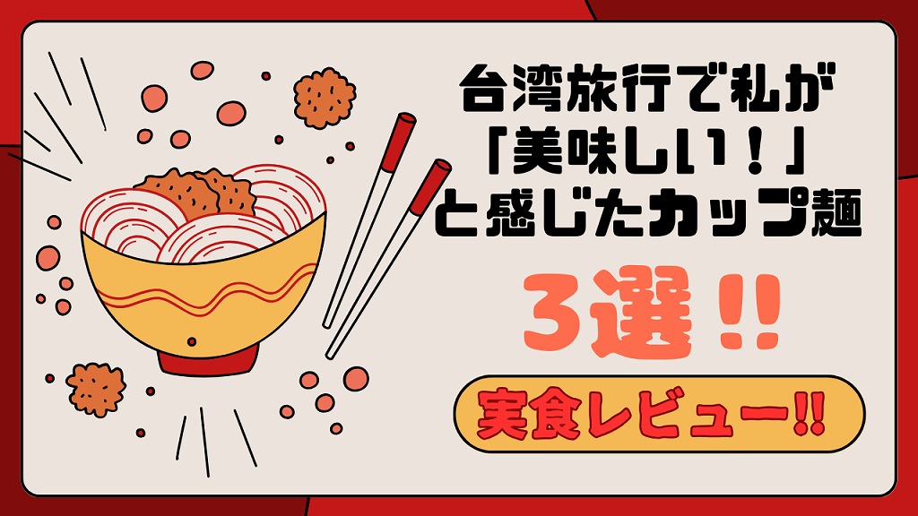 台湾旅行で台湾カップラーメン初心者の私が「美味しい！」と感じたカップラーメン3選【実食レビュー】